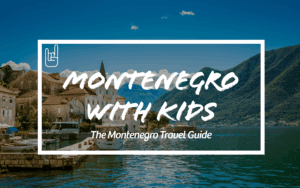 Montenegro With Kids: The Montenegro Travel Guide