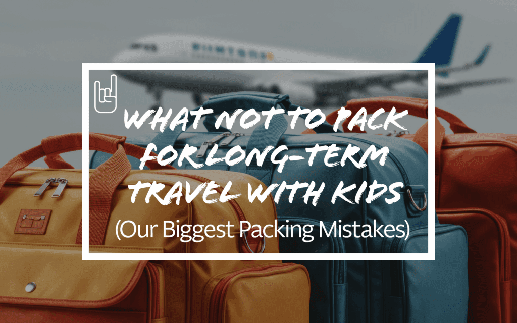What NOT to Pack for Long-Term Travel with Kids