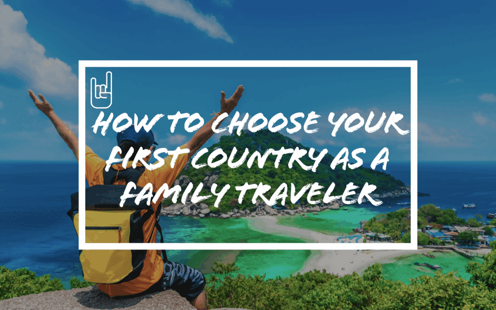 How to Choose Your First Country as a Family Traveler​