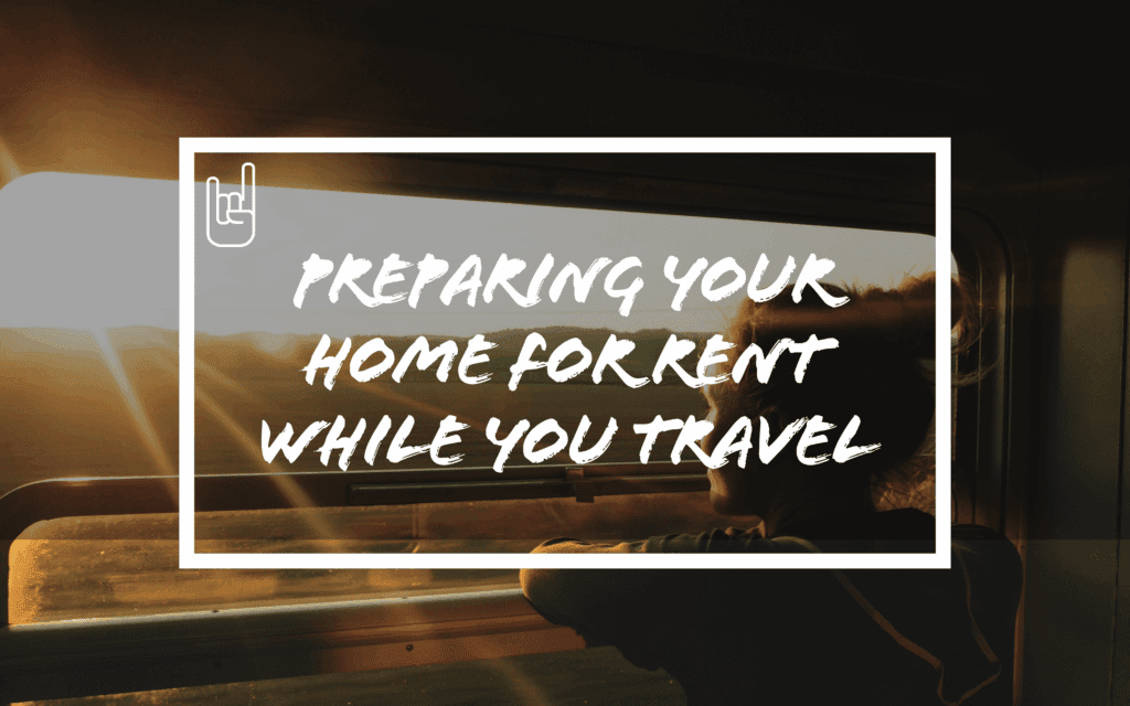 Preparing Your Home for Rent While You Travel​