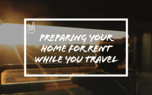 Preparing Your Home for Rent While You Travel​