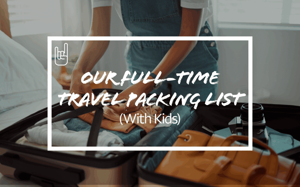 Our Full-Time Travel Packing List (With Kids)​