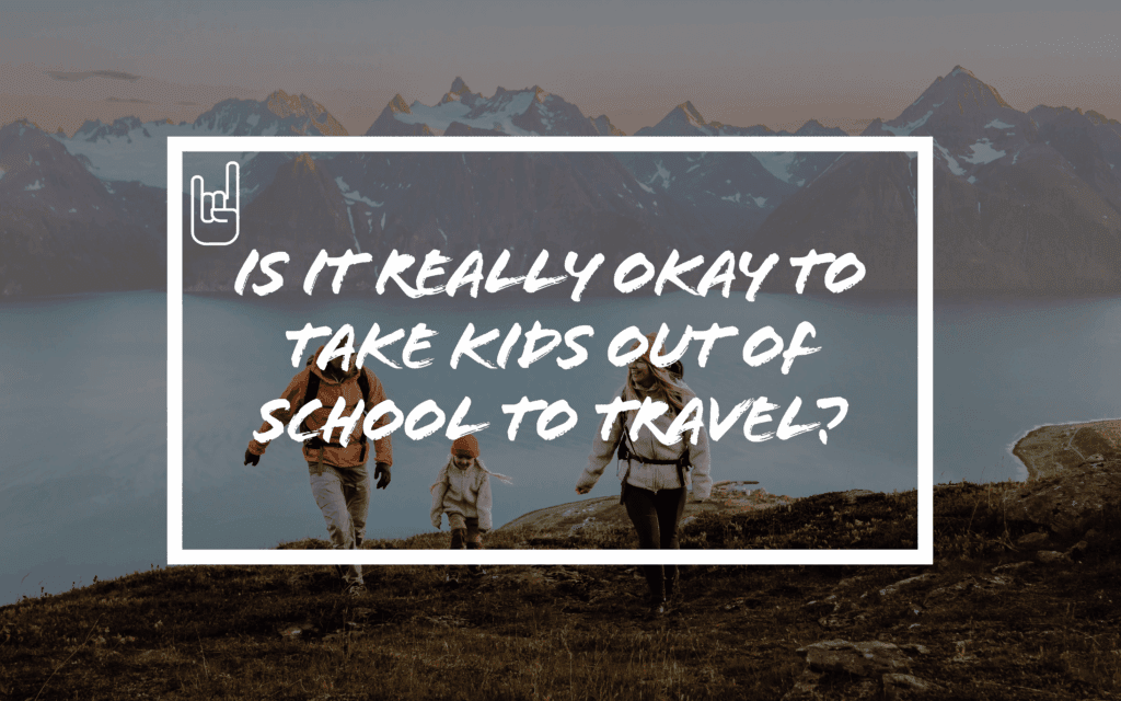 Is It Really Okay to Take Kids Out of School to Travel?