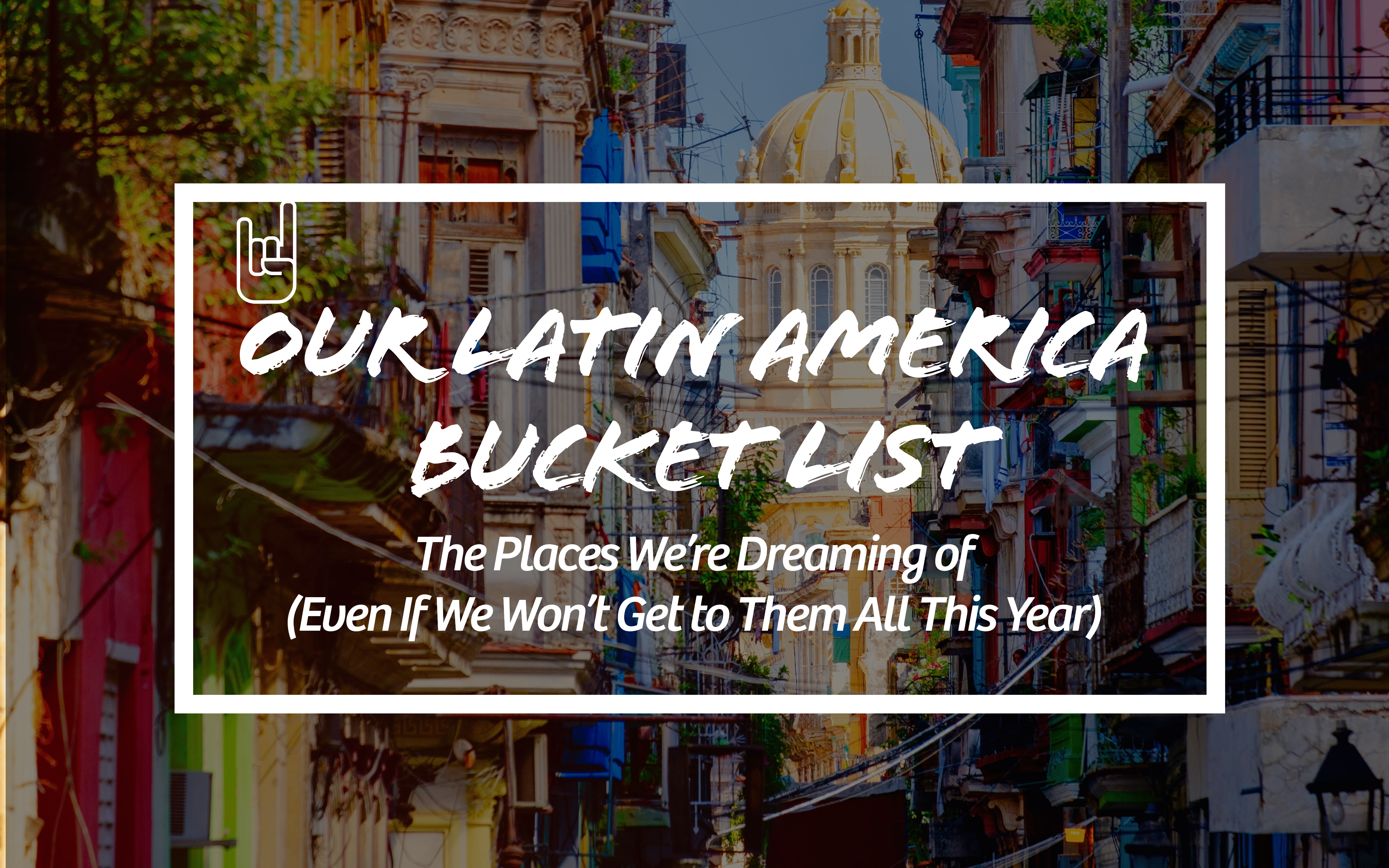 Text overlay image: ‘Our Latin America Bucket List’ over a colorful colonial street scene