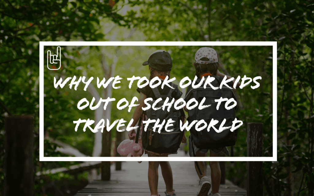 Why We Took Our Kids Out of School to Travel the World