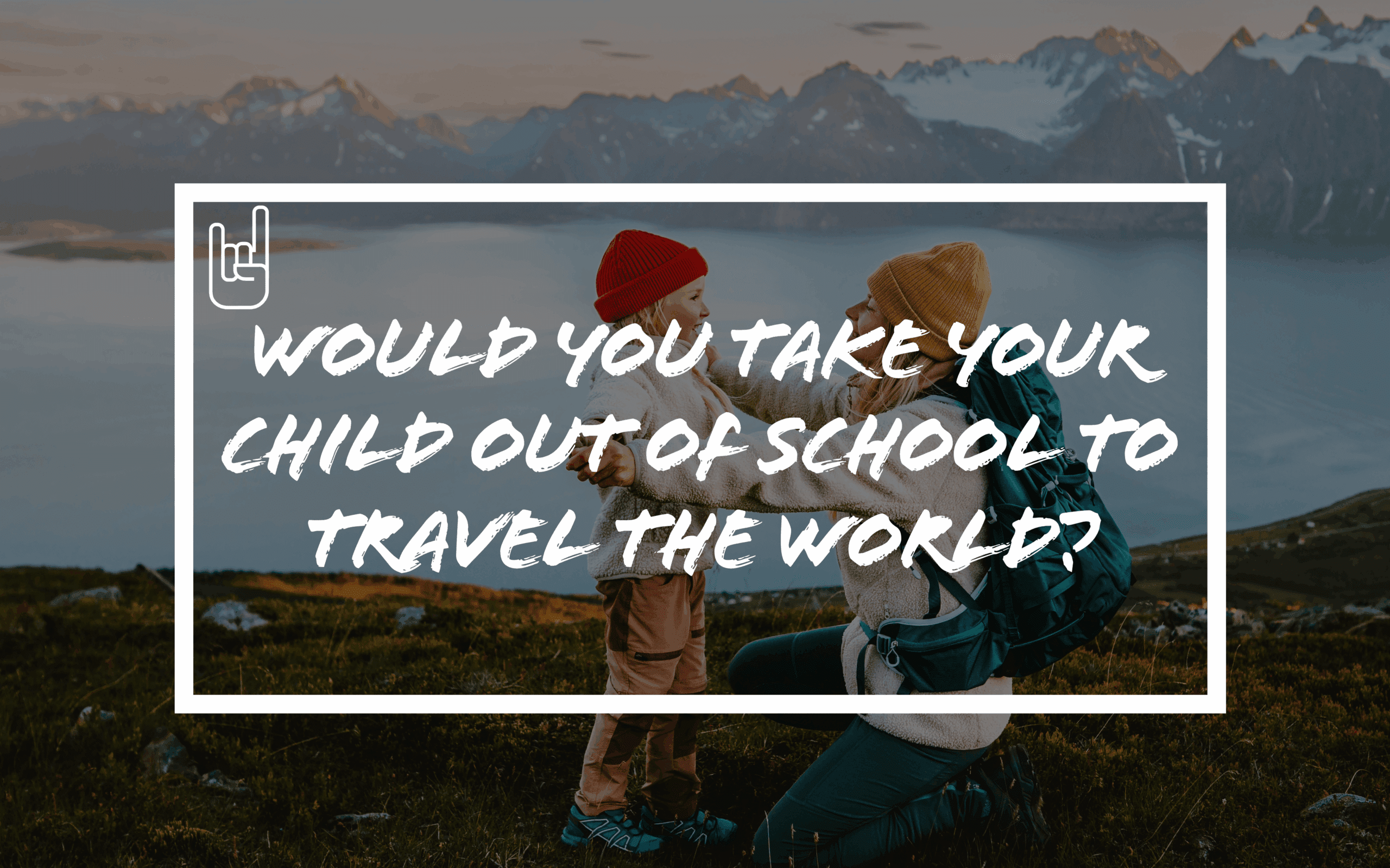 Would You Take Your Child Out of School to Travel the World?
