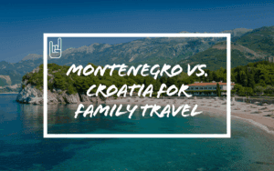 Montenegro vs. Croatia for Family Travel​