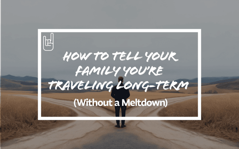 How to Tell Your Family You’re Traveling Long-Term
