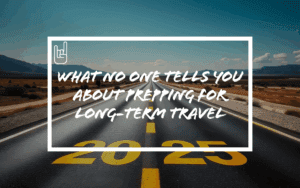 What No One Tells You About Prepping for Long-Term Travel