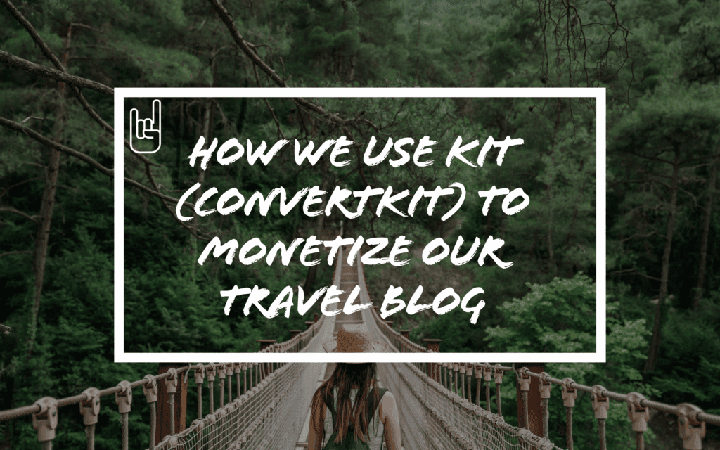 How We Use Kit (ConvertKit) to Monetize Our Travel Blog (Without Feeling Spammy)