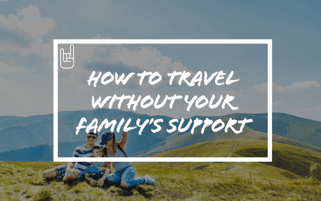 How to Travel Without Your Family’s Support