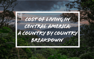 Cost of Living in Central America (2025): A Country-by-Country Breakdown