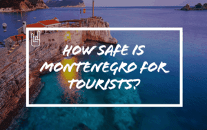How Safe Is Montenegro for Tourists?