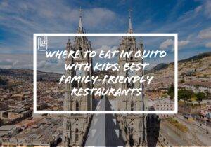 Where to Eat in Quito With Kids (Best Family-Friendly Restaurants)