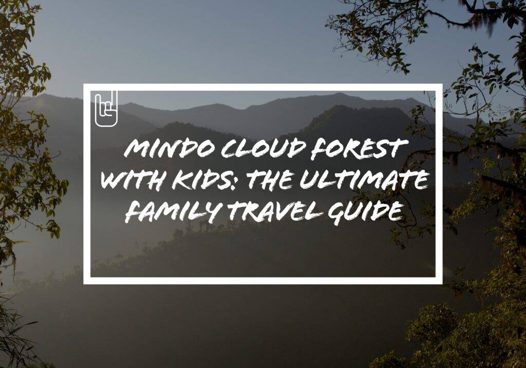 Mindo Cloud Forest With Kids: The Ultimate Family Travel Guide