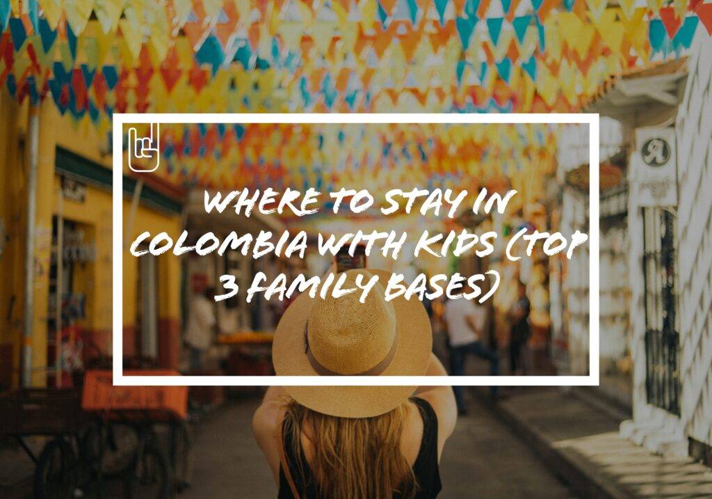 Where to Stay in Colombia With Kids (Top 3 Family Bases)​
