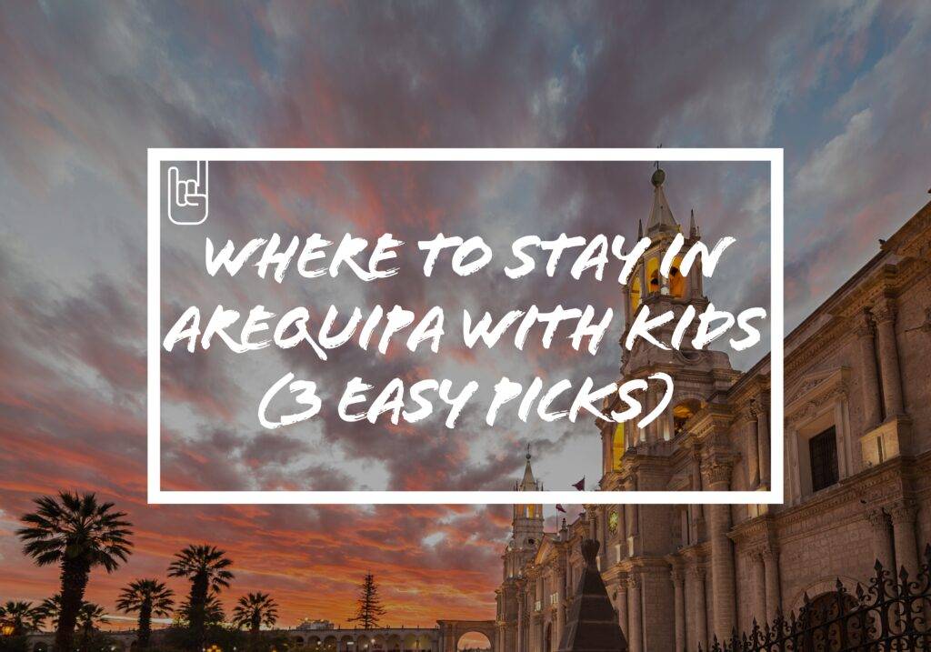 Where to Stay in Arequipa With Kids (3 Easy Picks)