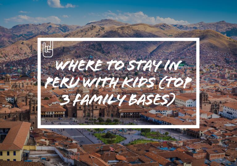 Where to Stay in Peru With Kids (Top 3 Family Bases)