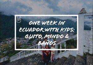 One Week in Ecuador With Kids: Quito, Mindo & Baños​