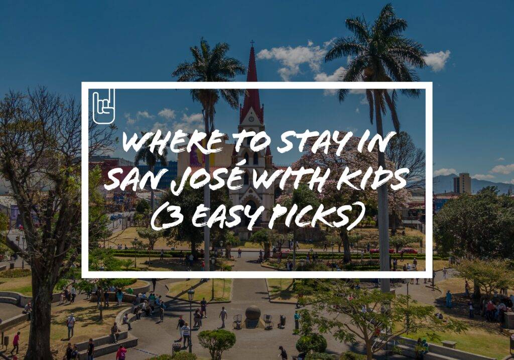 Where to Stay in San José With Kids (3 Easy Picks)​