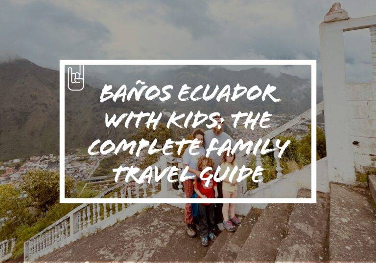 Baños Ecuador With Kids: The Complete Family Travel Guide
