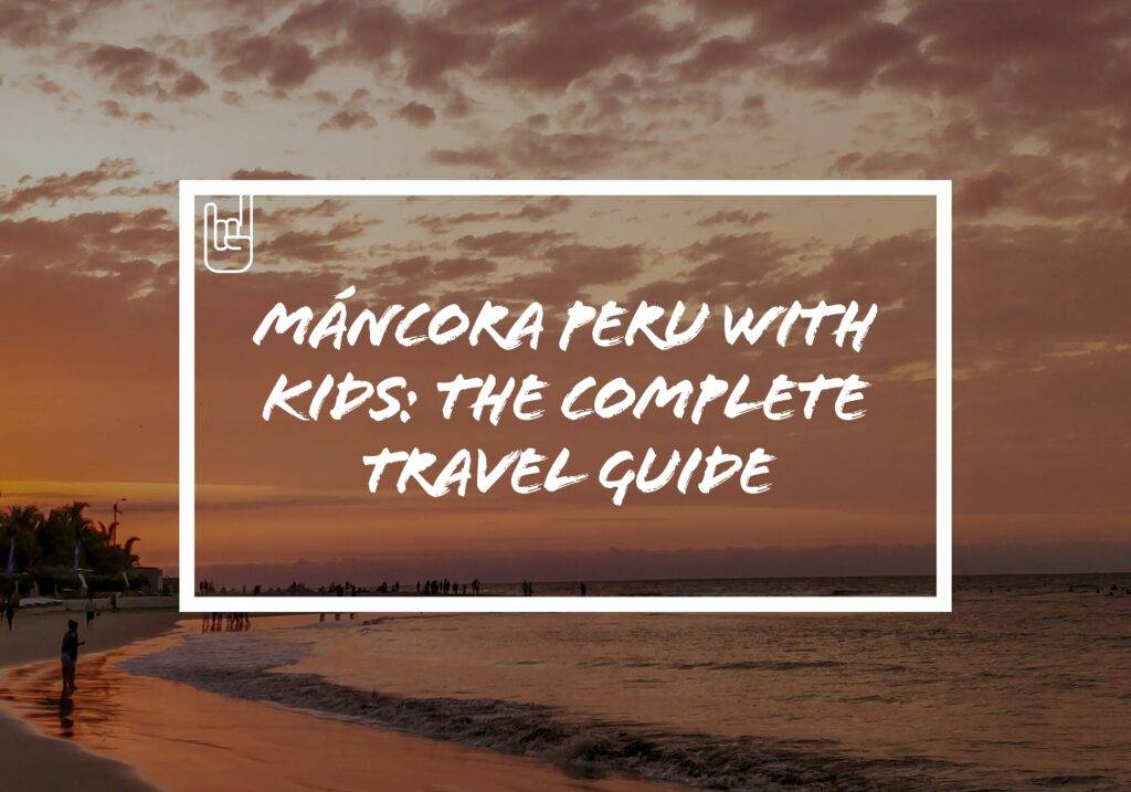 Máncora Peru with kids: The Complete Travel Guide​