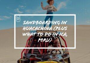 Sandboarding in Huacachina (Plus What to Do in Ica, Peru)