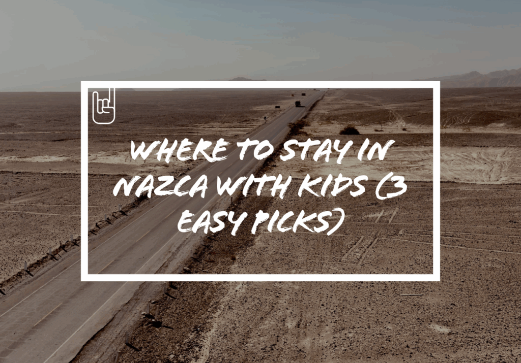 Where to Stay in Nazca With Kids (3 Easy Picks)