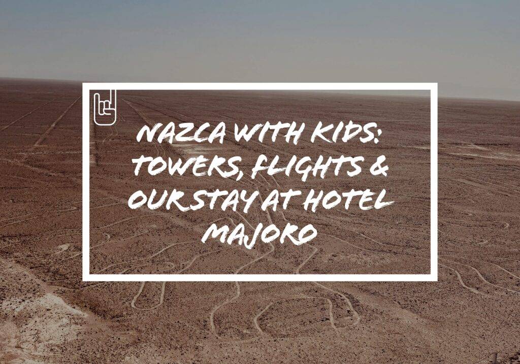 Nazca Lines With Kids: Towers, Flights & Our Stay at Hotel Majoro