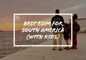 Best eSIM for South America (With Kids)