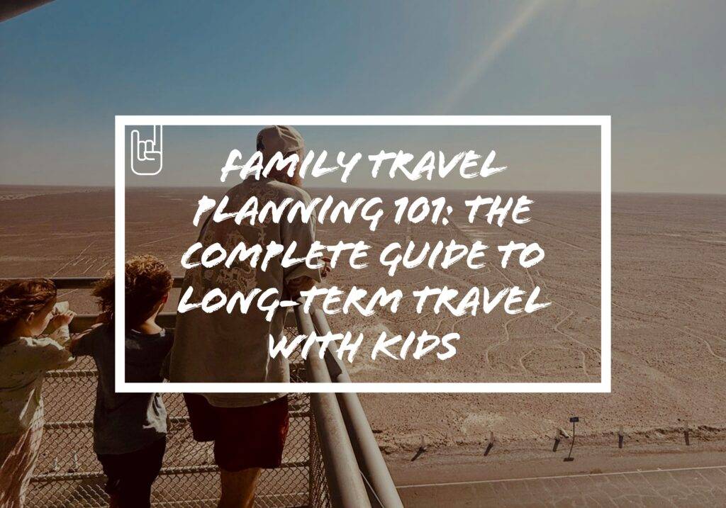 Family Travel Planning 101: The Complete Guide to Long-Term Travel With Kids