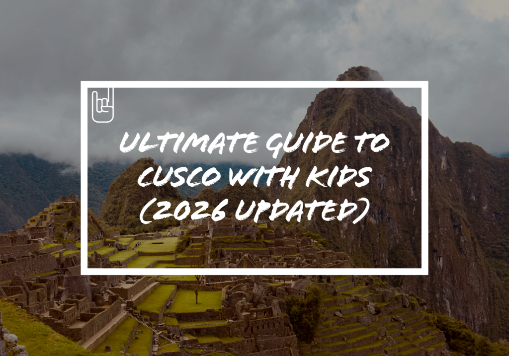 Ultimate Guide to Cusco With Kids