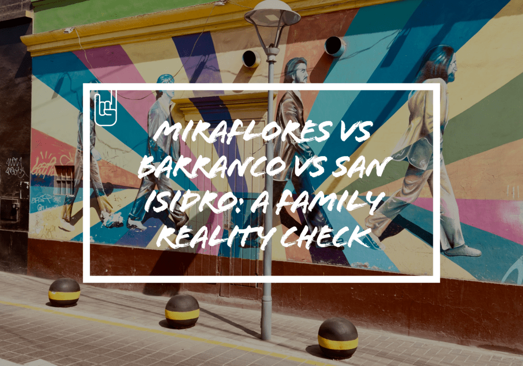 Miraflores vs Barranco vs San Isidro: A Family Reality Check