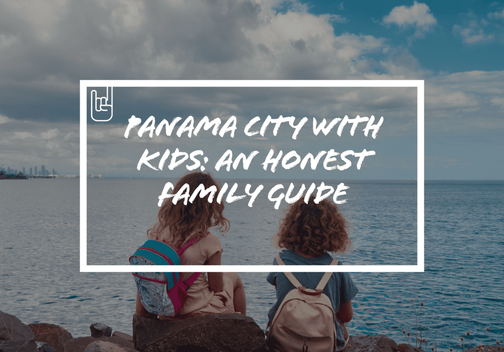 Panama City With Kids: An Honest Family Guide