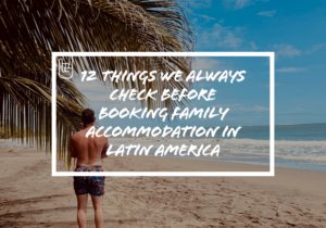 12 Things We Always Check Before Booking Family Accommodation in Latin America
