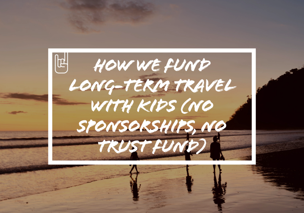 How We Fund Long-Term Travel With Kids (No Sponsorships, No Trust Fund)