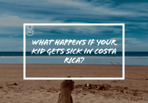 What Happens If Your Kid Gets Sick in Costa Rica?