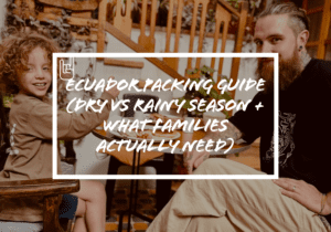 Ecuador Packing Guide (Dry vs Rainy Season + What Families Actually Need)