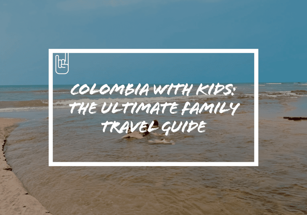 Colombia with Kids: The Ultimate Family Travel Guide