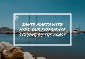 Santa Marta with Kids: Our Experience Staying by the Coast
